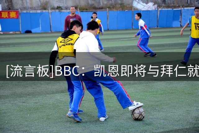[流言板]BBC：凯恩即将与拜仁就续约展开谈判；巴萨和欧洲其他队关注